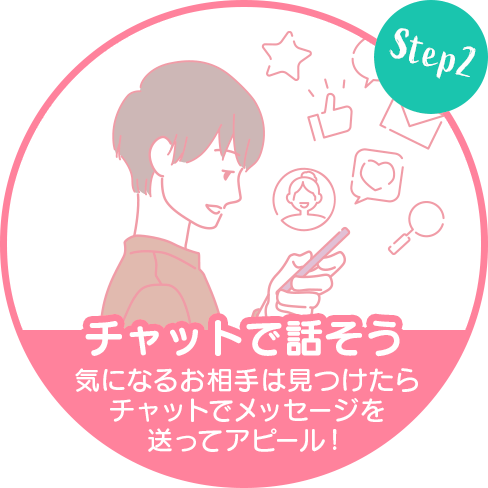 チャットで話そう。気になるお相手を見つけたらチャットでメッセージを送ってアピール！